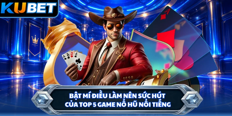 Bật mí điều làm nên sức hút của top 5 game nổ hũ nổi tiếng
