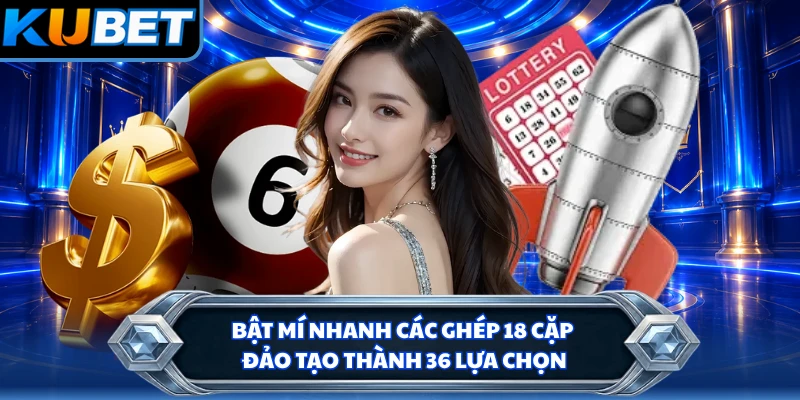 Bật mí nhanh các ghép 18 cặp đảo tạo thành 36 lựa chọn