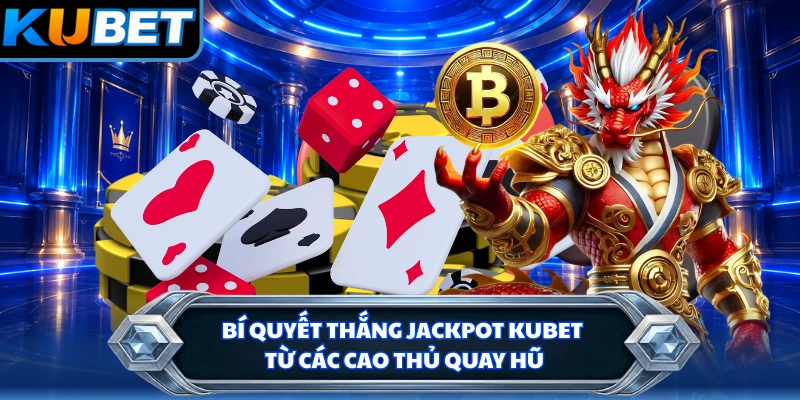 Bí Quyết Thắng Jackpot KUBET Từ Các Cao Thủ Quay Hũ