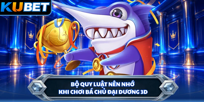 Bộ quy luật nên nhớ khi chơi bá chủ đại dương 3D