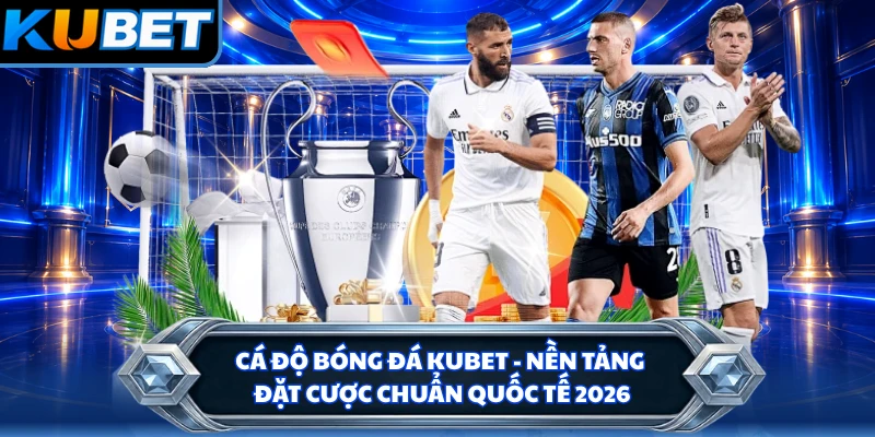 Cá Độ Bóng Đá KUBET - Nền Tảng Đặt Cược Chuẩn Quốc Tế 2026