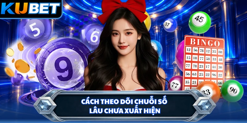 Cách theo dõi chuỗi số lâu chưa xuất hiện