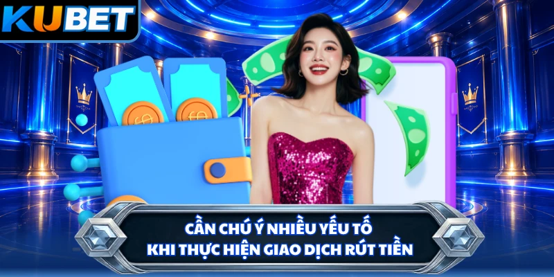 Cần chú ý nhiều yếu tố khi thực hiện giao dịch rút tiền