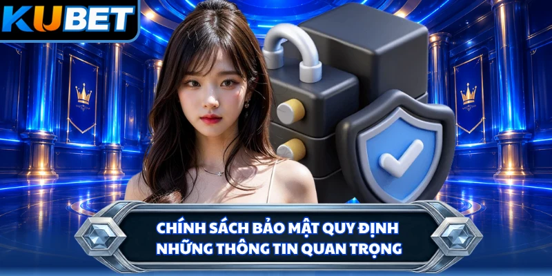 Chính sách bảo mật quy định những thông tin quan trọng