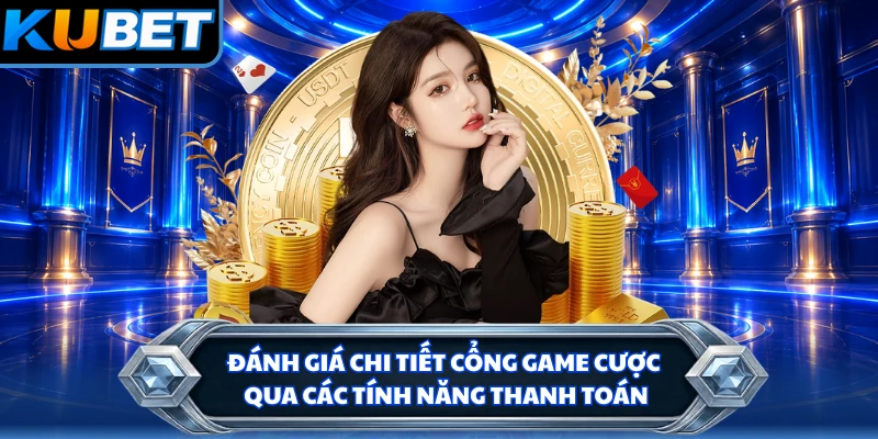 Đánh giá chi tiết cổng game cược qua các tính năng thanh toán