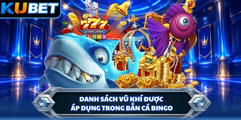 Danh sách vũ khí được áp dụng trong bắn cá Bingo