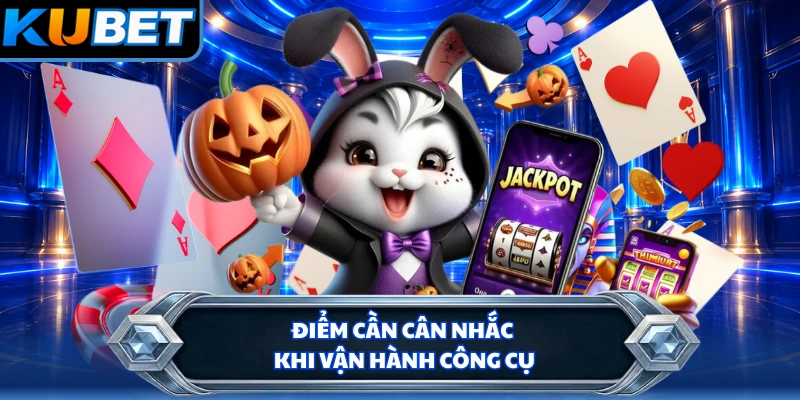 Điểm cần cân nhắc khi vận hành công cụ