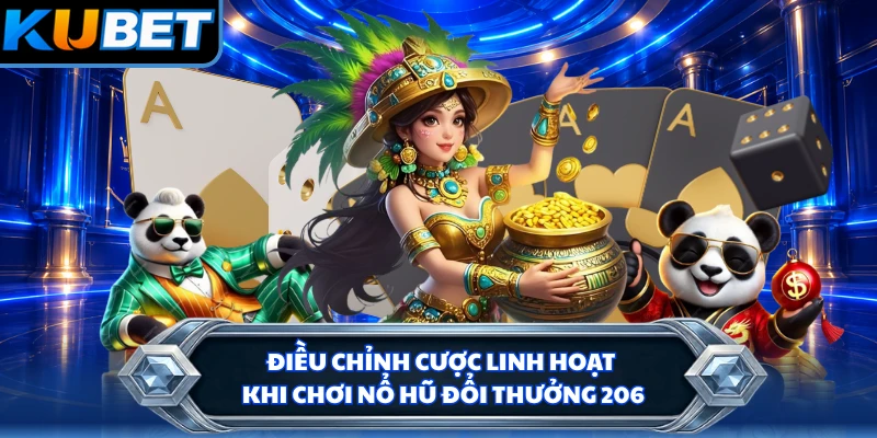 Điều chỉnh cược linh hoạt khi chơi nổ hũ đổi thưởng 206