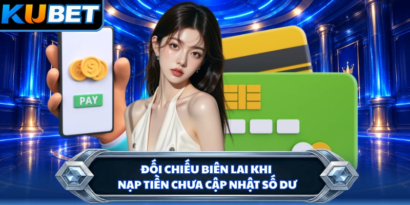 Đối chiếu biên lai khi nạp tiền chưa cập nhật số dư