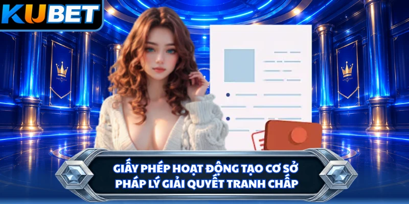 Giấy phép hoạt động tạo cơ sở pháp lý giải quyết tranh chấp