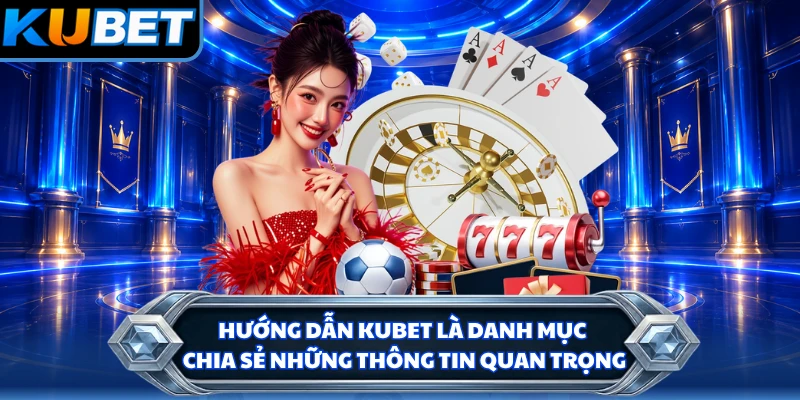Hướng dẫn KUBET là danh mục chia sẻ những thông tin quan trọng