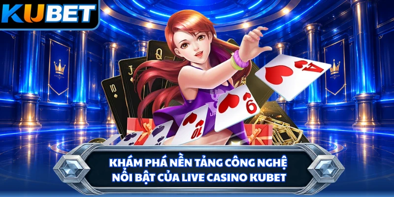 Khám phá nền tảng công nghệ nổi bật của live casino KUBET