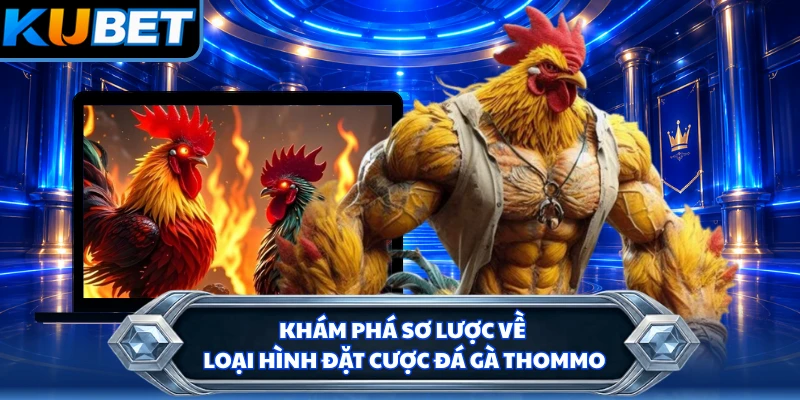 Khám phá sơ lược về loại hình đặt cược đá gà thommo