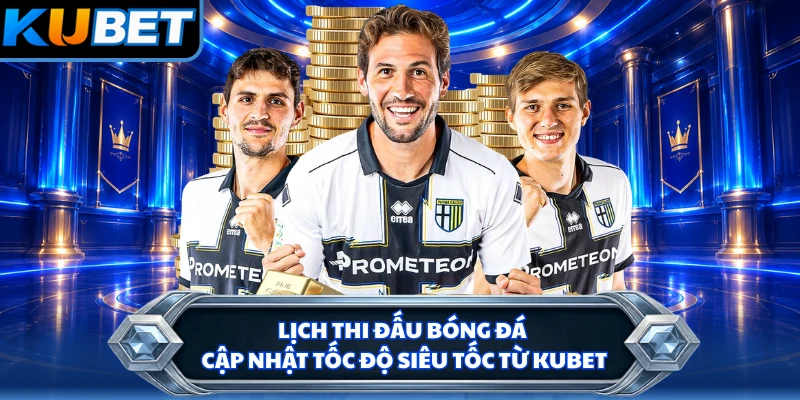 Lịch Thi Đấu Bóng Đá - Cập Nhật Tốc Độ Siêu Tốc Từ KUBET