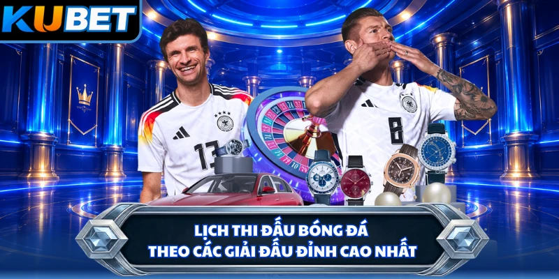 Lịch thi đấu bóng đá theo các giải đấu đỉnh cao nhất