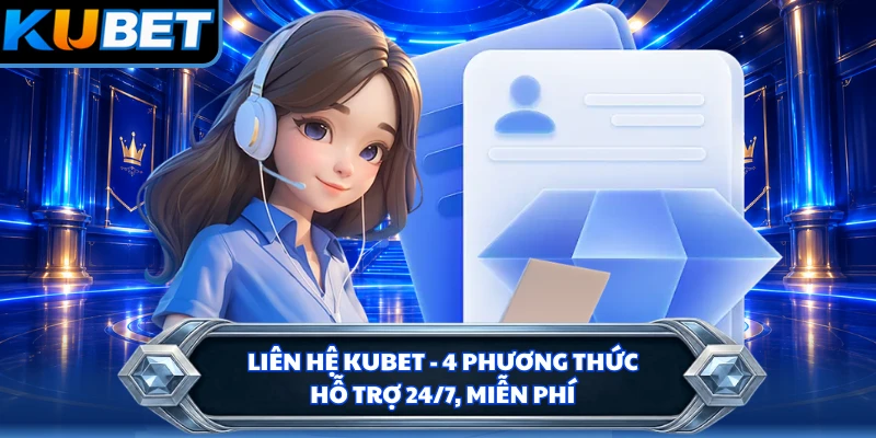 Liên Hệ KUBET - 4 Phương Thức Hỗ Trợ 24/7, Miễn Phí
