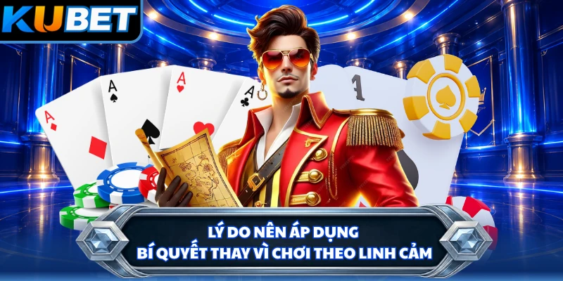 Lý do nên áp dụng bí quyết thay vì chơi theo linh cảm