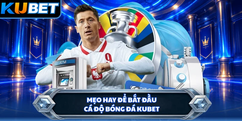 Mẹo hay để bắt đầu cá độ bóng đá KUBET