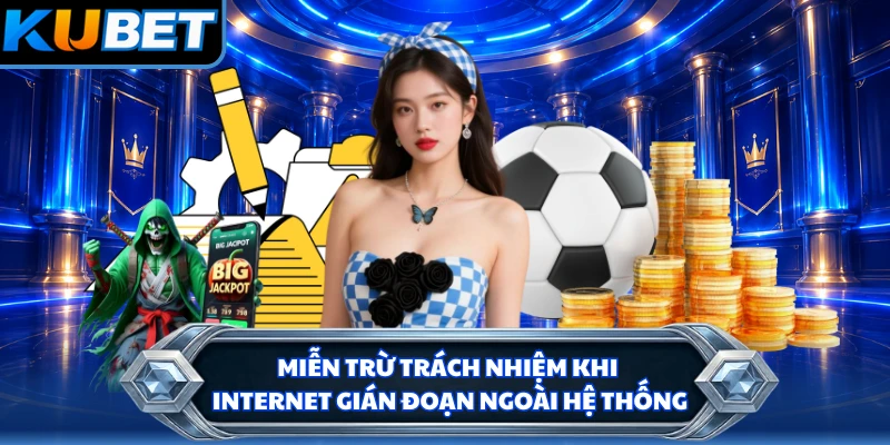 Miễn trừ trách nhiệm khi internet gián đoạn ngoài hệ thống