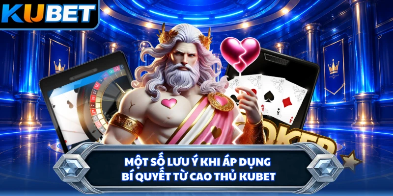 Một số lưu ý khi áp dụng bí quyết từ cao thủ KUBET