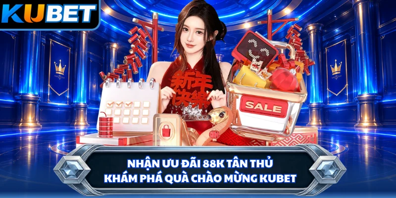 Nhận Ưu Đãi 88K Tân Thủ - Khám Phá Quà Chào Mừng KUBET