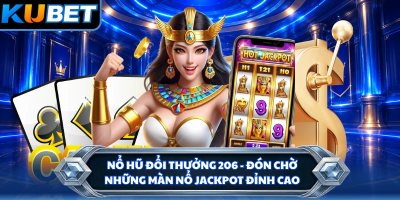 Nổ Hũ Đổi Thưởng 206 - Đón Chờ Những Màn Nổ Jackpot Đỉnh Cao