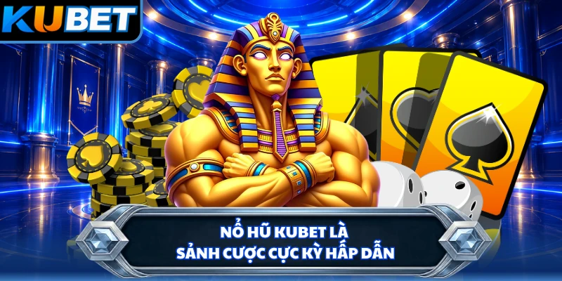 Nổ hũ KUBET là sảnh cược cực kỳ hấp dẫn