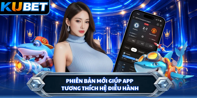 Phiên bản mới giúp app tương thích hệ điều hành