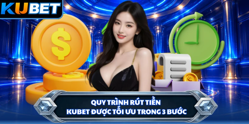 Quy trình rút tiền KUBET được tối ưu trong 3 bước
