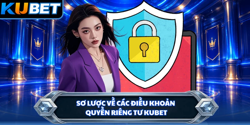 Sơ lược về các điều khoản quyền riêng tư KUBET