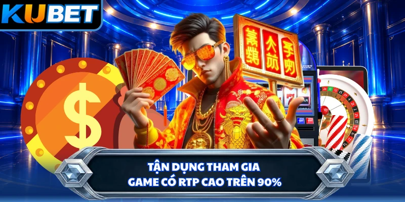 Tận dụng tham gia game có RTP cao trên 90%