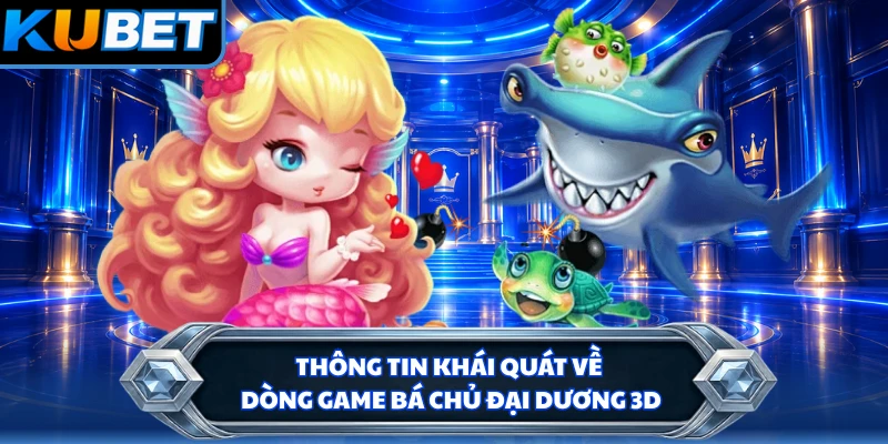 Thông tin khái quát về dòng game bá chủ đại dương 3D
