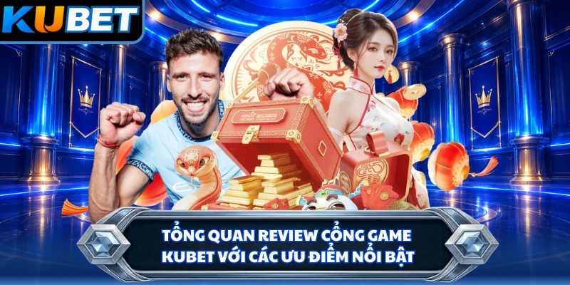 Tổng quan review cổng game KUBET với các ưu điểm nổi bật