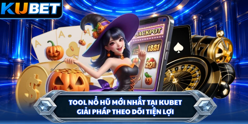 Tool Nổ Hũ Mới Nhất Tại KUBET - Giải Pháp Theo Dõi Tiện Lợi