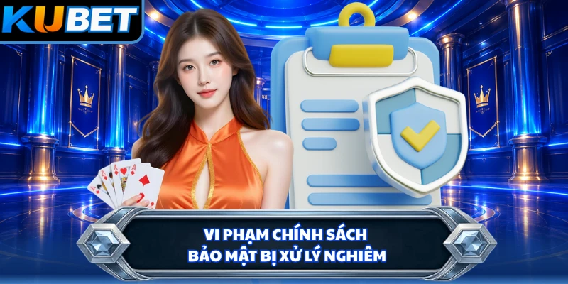 Vi phạm chính sách bảo mật bị xử lý nghiêm