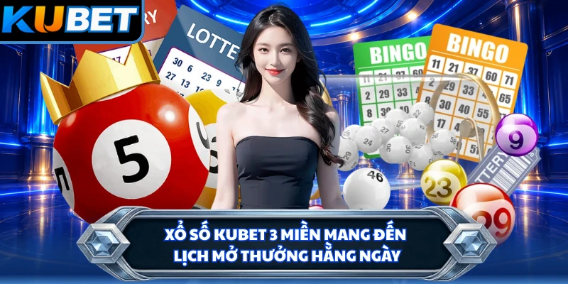 Xổ số KUBET 3 miền mang đến lịch mở thưởng hằng ngày